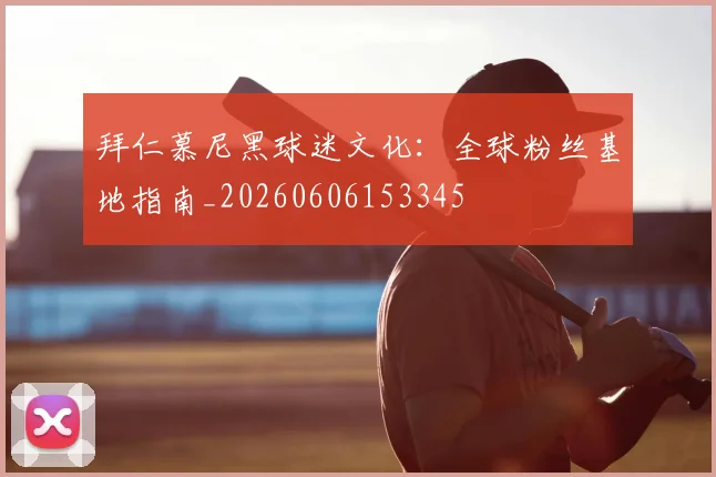 拜仁慕尼黑球迷文化：全球粉丝基地指南_20260606153345