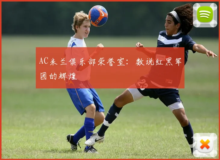 AC米兰俱乐部荣誉室:数说红黑军团的辉煌