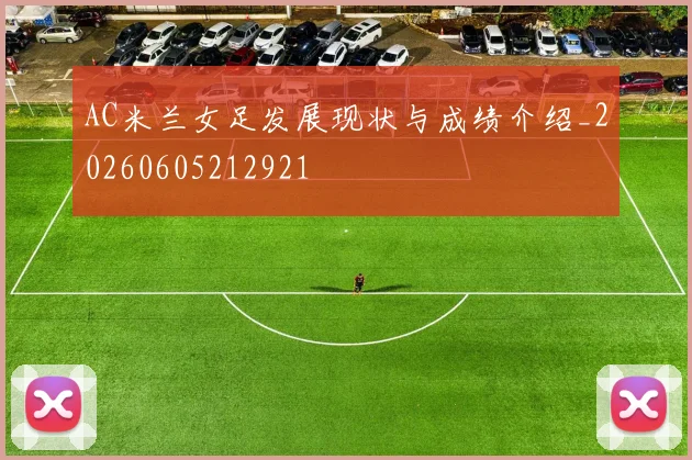 AC米兰女足发展现状与成绩介绍_20260605212921