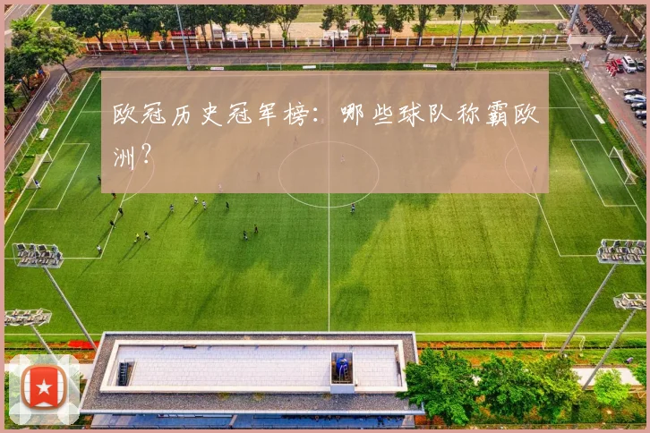 欧冠历史冠军榜：哪些球队称霸欧洲？