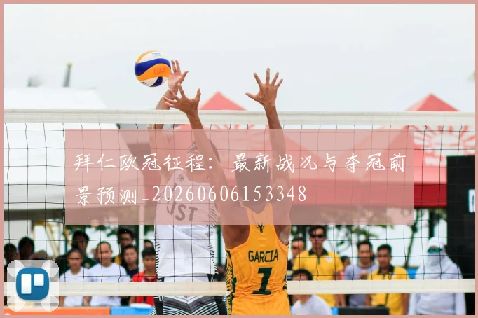 拜仁欧冠征程：最新战况与夺冠前景预测_20260606153348