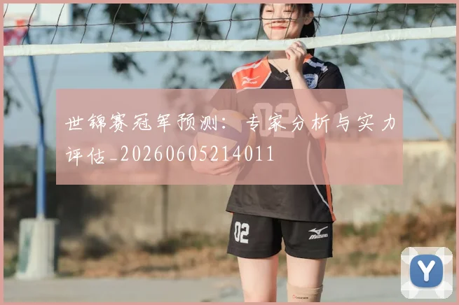 世锦赛冠军预测：专家分析与实力评估_20260605214011
