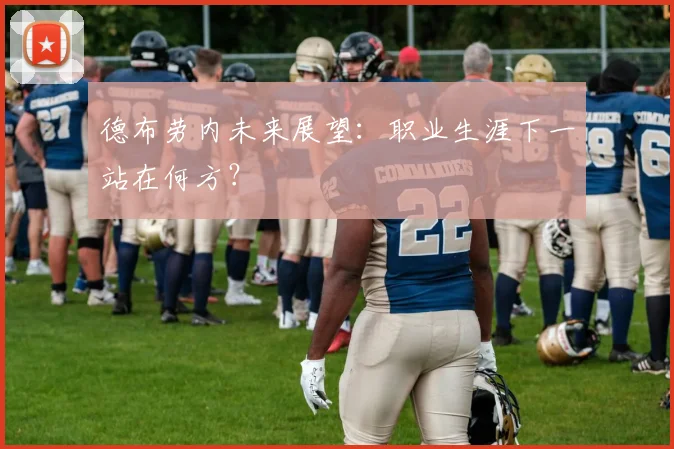 德布劳内未来展望：职业生涯下一站在何方？