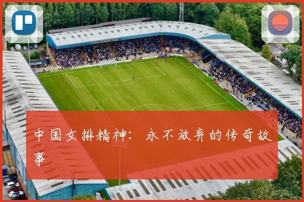 中国女排精神:永不放弃的传奇故事
