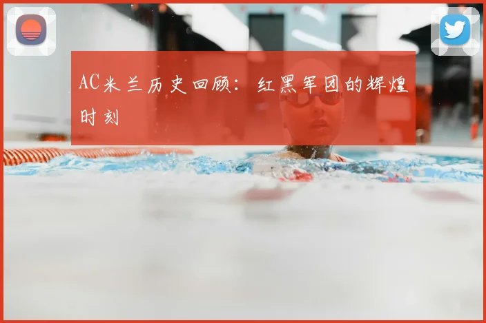 AC米兰历史回顾:红黑军团的辉煌时刻
